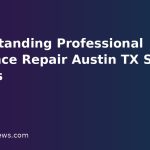 Understanding Professional Appliance Repair Austin TX Service Options